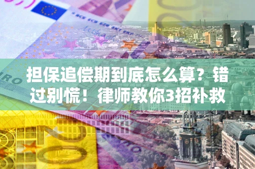 武汉担保追偿期到底怎么算？错过别慌！律师教你3招补救