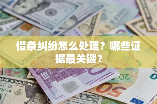 武汉借条纠纷怎么处理？哪些证据最关键？