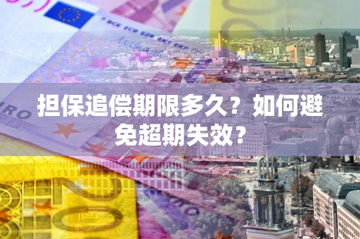 武汉担保追偿期限多久?如何避免超期失效? 武汉担保追偿期限多久?如何避免超期失效?