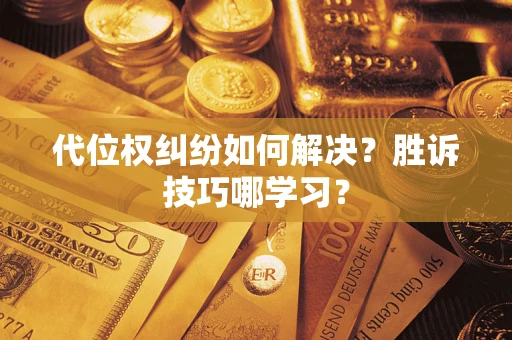 武汉代位权纠纷如何解决？胜诉技巧哪学习？
