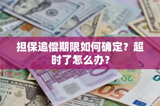 武汉担保追偿期限如何确定？超时了怎么办？