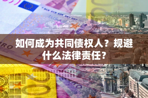 武汉如何成为共同债权人？规避什么法律责任？