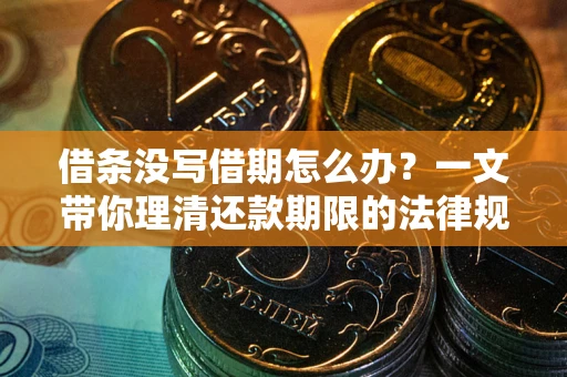 武汉借条没写借期怎么办？一文带你理清还款期限的法律规则