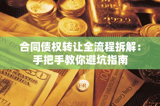 武汉合同债权转让全流程拆解：手把手教你避坑指南