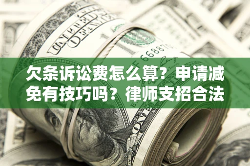 武汉欠条诉讼费怎么算？申请减免有技巧吗？律师支招合法省钱