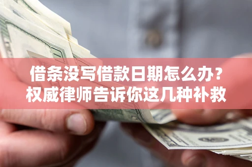 武汉借条没写借款日期怎么办？权威律师告诉你这几种补救方法！