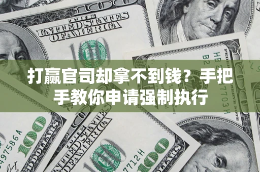 武汉打赢官司却拿不到钱？手把手教你申请强制执行