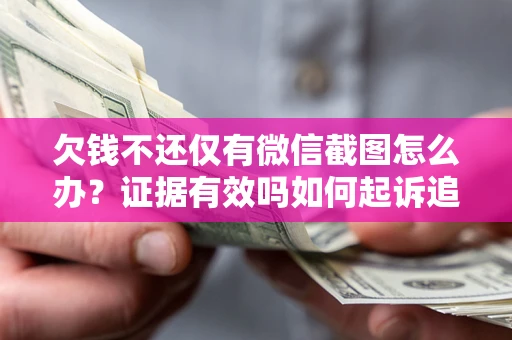 武汉欠钱不还仅有微信截图怎么办？证据有效吗如何起诉追回欠款？