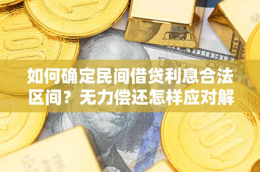 武汉如何确定民间借贷利息合法区间？无力偿还怎样应对解决法门？