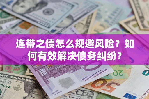 武汉连带之债怎么规避风险？如何有效解决债务纠纷？