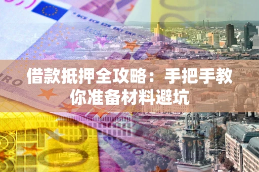 武汉借款抵押全攻略：手把手教你准备材料避坑