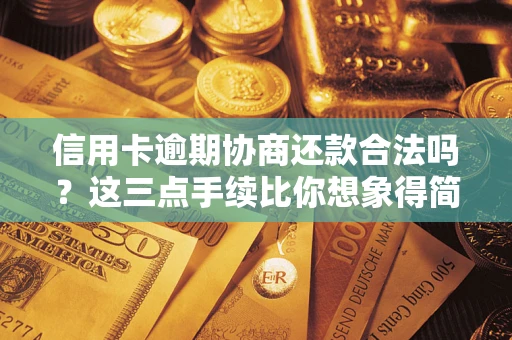武汉信用卡逾期协商还款合法吗？这三点手续比你想象得简单