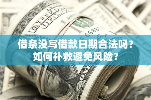 武汉借条没写借款日期合法吗？如何补救避免风险？