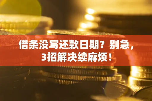 武汉借条没写还款日期？别急，3招解决续麻烦！