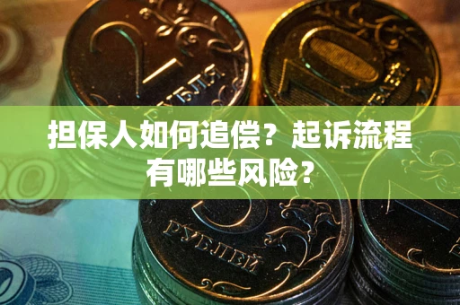 武汉担保人如何追偿？起诉流程有哪些风险？