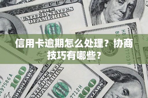武汉信用卡逾期怎么处理？协商技巧有哪些？