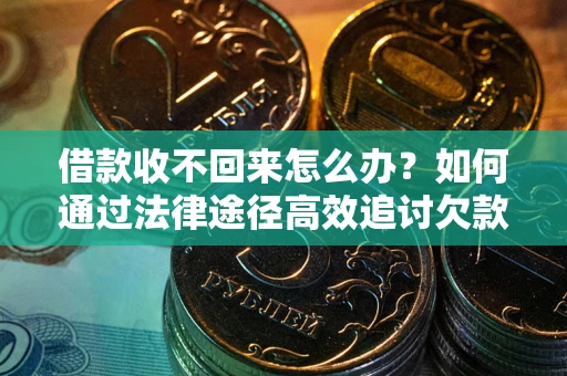 武汉借款收不回来怎么办?如何通过法律途径高效追讨欠款? 武汉借款收不回来怎么办?如何通过法律途径高效追讨欠款?