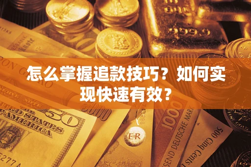 武汉怎么掌握追款技巧？如何实现快速有效？