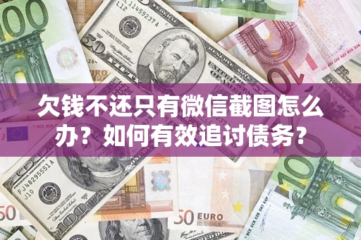 武汉欠钱不还只有微信截图怎么办？如何有效追讨债务？