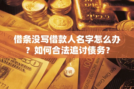 武汉借条没写借款人名字怎么办？如何合法追讨债务？