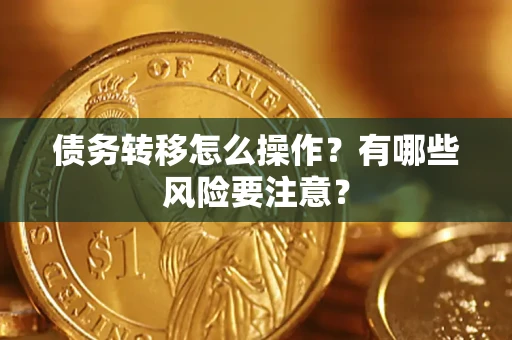武汉债务转移怎么操作？有哪些风险要注意？