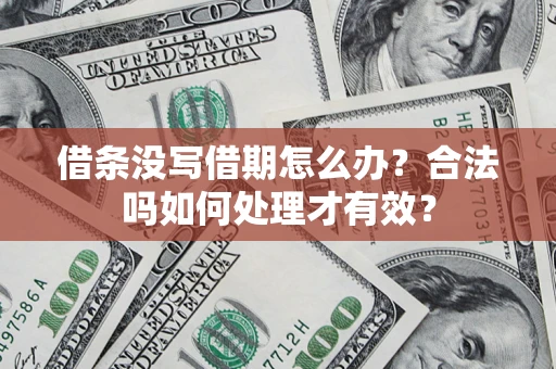 武汉借条没写借期怎么办？合法吗如何处理才有效？