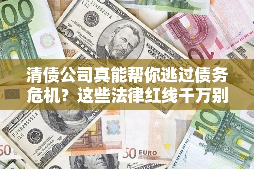 武汉清债公司真能帮你逃过债务危机？这些法律红线千万别踩