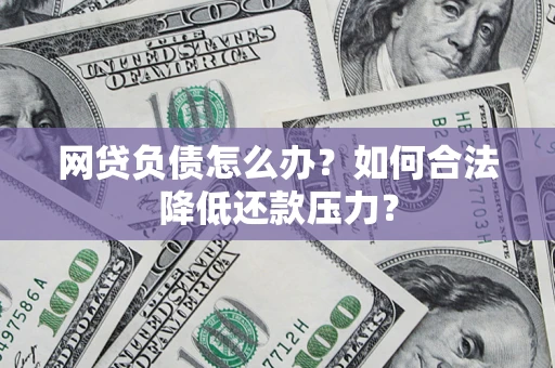 武汉网贷负债怎么办？如何合法降低还款压力？