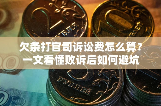 武汉欠条打官司诉讼费怎么算？一文看懂败诉后如何避坑