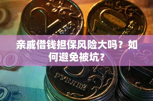 武汉亲戚借钱担保风险大吗？如何避免被坑？
