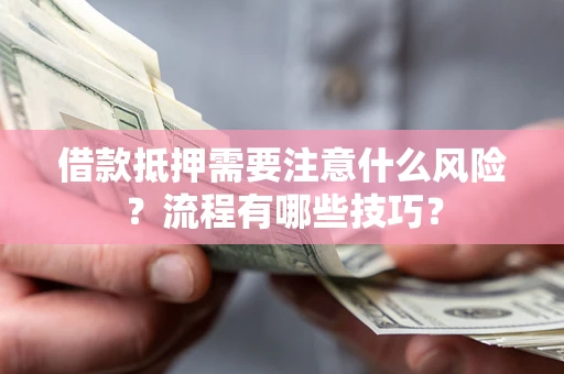 武汉借款抵押需要注意什么风险？流程有哪些技巧？