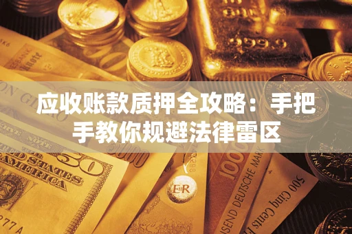 武汉应收账款质押全攻略：手把手教你规避法律雷区