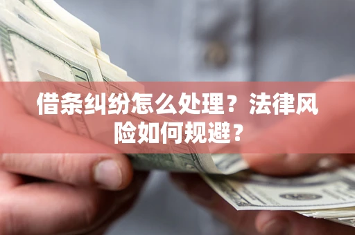武汉借条纠纷怎么处理？法律风险如何规避？