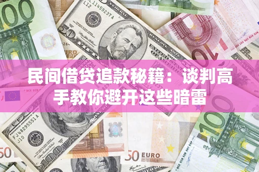 武汉民间借贷追款秘籍：谈判高手教你避开这些暗雷