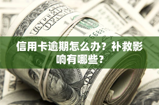 武汉信用卡逾期怎么办？补救影响有哪些？
