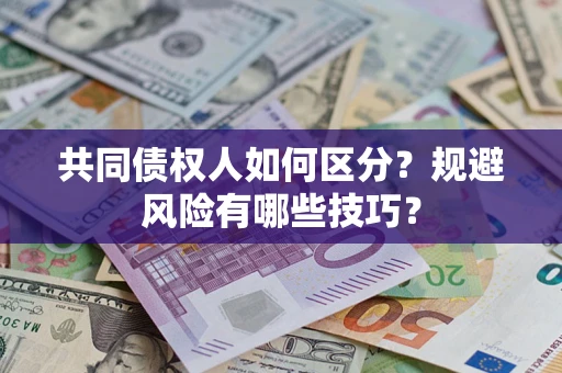 武汉共同债权人如何区分？规避风险有哪些技巧？
