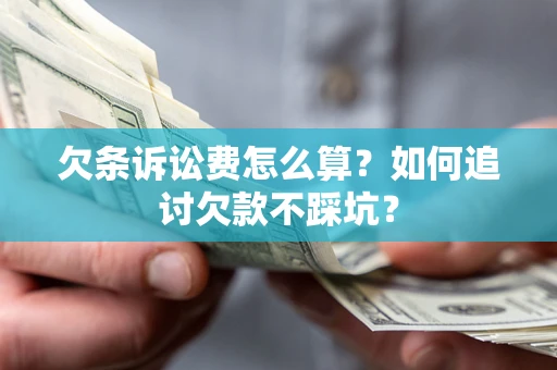武汉欠条诉讼费怎么算？如何追讨欠款不踩坑？
