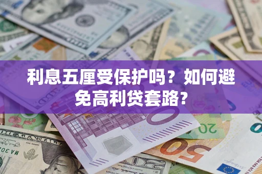 武汉利息五厘受保护吗？如何避免高利贷套路？