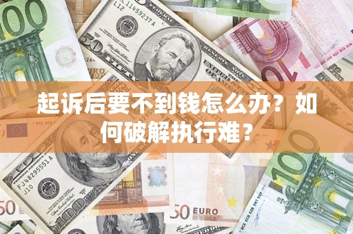 武汉起诉后要不到钱怎么办？如何破解执行难？