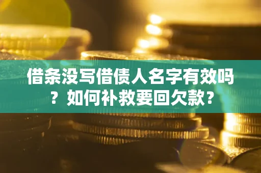 武汉借条没写借债人名字有效吗？如何补救要回欠款？