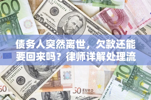 武汉债务人突然离世，欠款还能要回来吗？律师详解处理流程