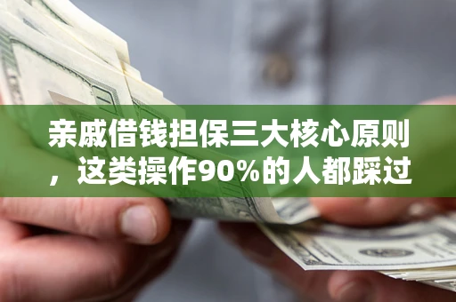 武汉亲戚借钱担保三大核心原则，这类操作90%的人都踩过坑！附法院判决案例