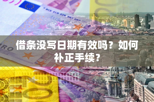 武汉借条没写日期有效吗？如何补正手续？