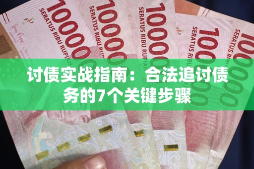 武汉讨债实战指南：合法追讨债务的7个关键步骤