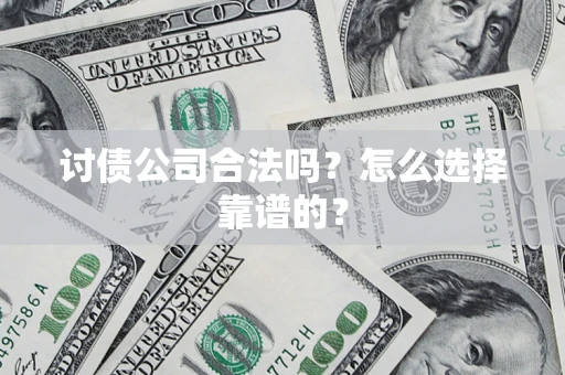 武汉讨债公司合法吗？怎么选择靠谱的？