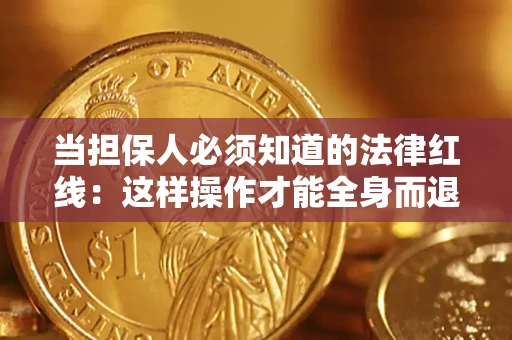 武汉当担保人必须知道的法律红线：这样操作才能全身而退