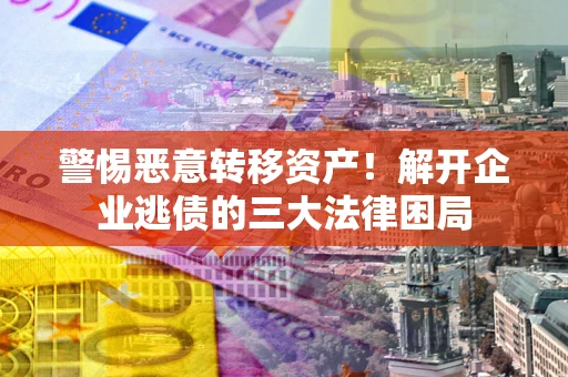武汉警惕恶意转移资产！解开企业逃债的三大法律困局