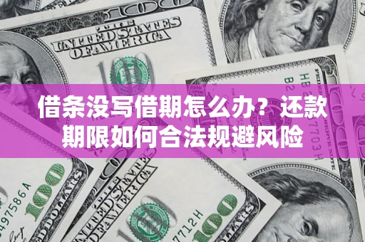 武汉借条没写借期怎么办？还款期限如何合法规避风险